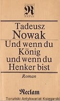 Und wenn du Konnig und wenn du Henker bist / Tadeusz Nowak 