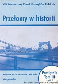 Przełomy w historii : XVI Powszechny Zjazd Historyków Polskich Wrocław 15-18 września 1999 roku, Pamiętnik Tom III część 2 / Zofia Smyk (red.)