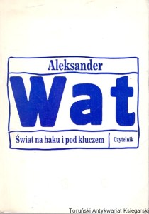 Świat na haku i pod kluczem / Aleksander Wat 