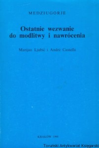 Medziugorje : Ostatnie wezwanie do modlitwy i nawrócenia / Marijan Ljubic, Andre Castella 