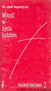 Miłość w życiu ludzkim : Duchowość Ignacjańska 2 / Ks. Józef Augustyn SJ