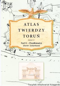 Atlas Twierdzy Toruń Zeszyt 11 Fort V - Chodkiewicz (Fort III - Scharnhorst) / Marcin Wichrowski, Lech Narębski, Janusz Pokrzywnicki