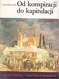 Od konspiracji do kapitulacji / Jerzy Skowronek [Dzieje Narodu i Państwa Polskiego]