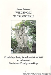 Wieczność w człowieku : o młodopolskiej świadomości śmierci w twórczości Stanisława Przybyszewskiego [Zjawisko śmierci w literaturze i sztuce, Postawy i zachowania w obliczu końca] / Hanna Ratuszna