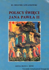 Polscy święci Jana Pawła II / Ks. Bogumił Lewandowski 