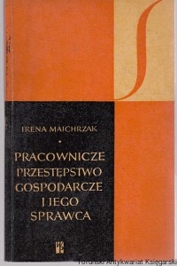 Pracownicze przestępstwo gospodarcze i jego sprawca / Irena Majchrzak