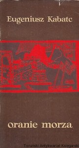 Oranie morza / Eugeniusz Kabatc 