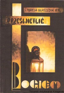 Prześwietlić Bogiem : okruchy / S. Teresa Błaszczyk RM