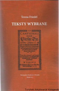 Teksty wybrane [Z badań nad kancjonałem toruńskim, Pieśń Piotra Artomiusa, Poezja Jana Kochanowskiego, Pieśni o śmierci, Polskie terminy farmaceutyczne, Terminologia medyczna, Człowiek w opisie Pawła Guldeniusza, Polskie napisy w...] / Teresa Friedel