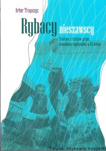 Rybacy nieszawscy : studium z dziejów grupy zawodowo-regionalnej w XX wieku / Artur Trapszyc