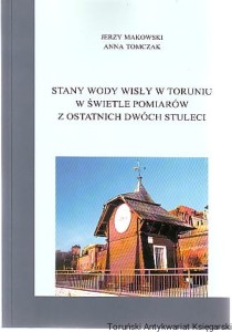 Stany wody Wisły w Toruniu w świetle pomiarów z ostatnich dwóch stuleci [Wasserstande der Weichsel in Thorn auf grund der Messungen aus den letztne zwei Jahrhunderten] / Jerzy Makowski, Anna Tomczak