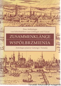 Zusammenklange Współbrzmienia : Eine Anthologie von Schriftstellern aus Gottingen und Toruń Antologia pisarzy Getyngi i Torunia