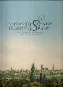 Nieznane skarby Unbekannte Schatze : Muzeum Prus Zachodnich Westpreussisches Landesmuseum / Jutta Fethke