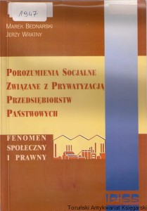 Porozumienia socjalne związane z prywatyzacją przedsiębiorstw państwowych : Fenomen społeczny i prawny / M.  Bednarski