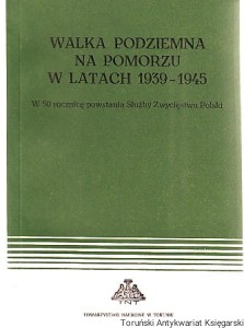 Walka podziemna na Pomorzu 1939-1945 : w 50 rocznicę powstania Służby Zwycięstwu Polski