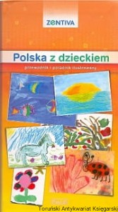 Polska z dzieckiem przewodnik i poradnik ilustrowany / Anna Dmitruk, Krzysztof Adam Kowalczyk, Sylwia Kulczyk, Mikołaj Westrych, Barbara Zygmańska, Bogusław Michalec