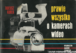 Prawie wszystko o kamerach wideo / Tadeusz Kurek