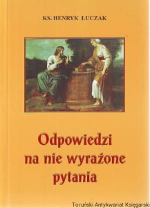 Odpowiedzi na nie wyrażone pytania / Ks. Henryk Łuczak