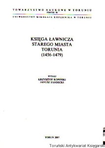 Księga ławnicza Starego Miasta Torunia (1456-1479) / Wydali: Krzysztof Kopiński, Janusz Tandecki
