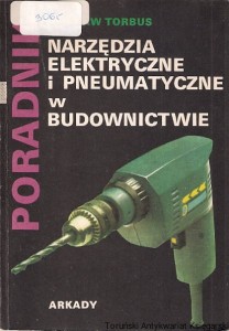 Narzędzia elektryczne i pneumatyczne w budownictwie : Poradnik / Wacław Torbus