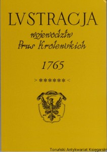 Lustracja Województw Prus Królewskich 1765 Tom III Województwo Malborskie Aneks Inwentarz zamku malborskiego 1764 / Wydał Jerzy Dygdała