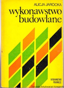 Wykonawstwo budowlane : według stanu prawnego na dzień 31 marca 1973 r., aneks według stanu prawnego na dzień 1 maja 1973 r. / Alicja Jarocka