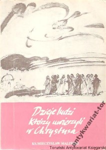 Dzieje ludzi, którzy uwierzyli w Chrystusa / Mieczysław Maliński