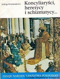 Koncyliaryści, heretycy i schizmatycy / Jadwiga Krzyżaniakowa [Dzieje Narodu i Państwa Polskiego]