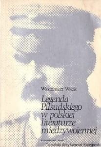 Legenda Piłsudskiego w polskiej literaturze międzywojennej / Włodzimierz Wójcik