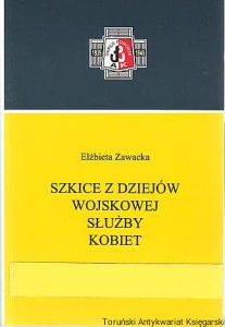 Szkice z dziejów wojskowej służby kobiet / Elżbieta Zawacka [Seria Tom III]