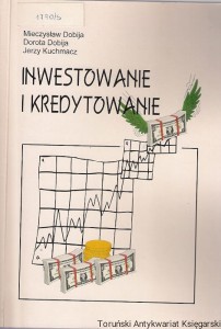 Inwestowanie i kredytowanie  / Mieczysław Dobija …