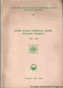 Historia wydziału budownictwa lądowego Politechniki Poznańskiej 1945-1985 : Tom I