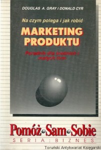 Na czym polega i jak robić marketing produktu : poradnik dla średnich i małych firm / Douglas A. Gray, Donald Cyr