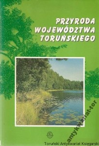 Przyroda województwa toruńskiego / redakcja: Andrzej Giziński, Szczepan Burak