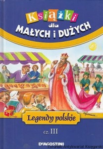Książka dla małych i dużych dzieci : Legendy polskie cz. III / Maria Berowska, Magdalena Grądzka