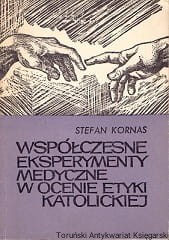 Współczesne eksperymenty medyczne w ocenie etyki katolickiej / Stefan Kornas 
