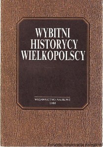 Wybitni historycy wielkopolscy / Red. Jerzy Strzelczyk
