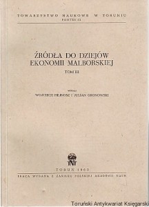 Źródła do dziejów ekonomii malborskiej Tom III / Wydali Wojciech Hejnosz i Julian Gronowski