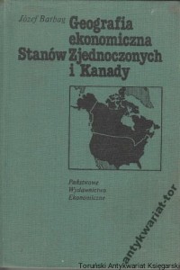 Geografia ekonomiczna Stanów Zjednoczonych i Kanady / Józef Barbóg