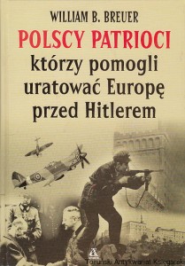 Polscy patrioci którzy pomogli uratować Europę przed Hitlerem / William B. Breuer