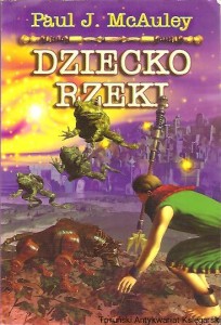 Dziecko rzeki : Pierwsza księga Konfluencji / Paul J. McAuley