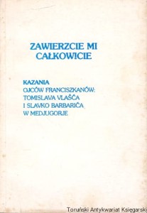  Zawierzcie mi całkowicie : Kazania ojców Franciszkanów / Tomislav Vlasca, Slavko Barbarica 