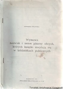 Wymowa nazwisk i imion pisarzy obcych, których książki znajdują się w bibliotekach publicznych / Leokadia Opławska