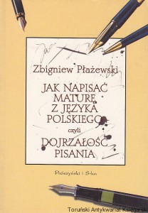 Jak napisać maturę z języka polskiego czyli dojrzałość pisania / Zbigniew Płażeweski