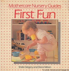 First Fun : Mothercare Nursery Guides / Sheila Gregory, Diane Melvin