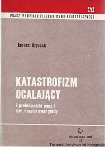 Katastrofizm ocalający : z problematyki poezji tzw. Drugiej Awangardy / Janusz Kryszak