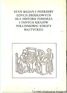 Stan badań i potrzeby edycji źródłowych dla historii Pomorza i innych krajów południowej strefy bałtyckiej Materiały konferencji ogólnopolskiej z 25-26 listopada 1994 r. w Toruniu / pod redakcją Mariana Biskupa