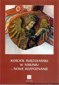 Kościół Świętojański w Toruniu - nowe rozpoznanie / Redakcja naukowa Katarzyna Kluczwajd [Seria Dzieje i Skarby Kościołów Toruńskich Tom V]