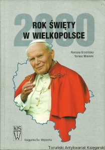 2000 rok święty w Wielkopolsce / Romana Brzezińska, Tomasz Miarecki
