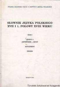 Słownik języka polskiego XVII I 1. połowy XVIII wieku, Tom, zeszyt 5 ASPERGESM-AŻUST, Suplement INDEKS / Krystyna Siekierska (red.)